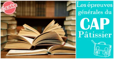 Les épreuves générales du CAP Pâtissier